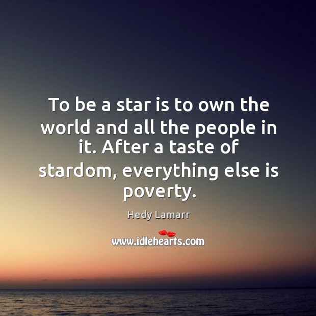 To be a star is to own the world and all the people in it. Image