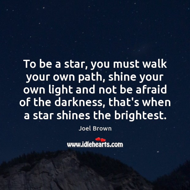 To be a star, you must walk your own path, shine your Afraid Quotes Image