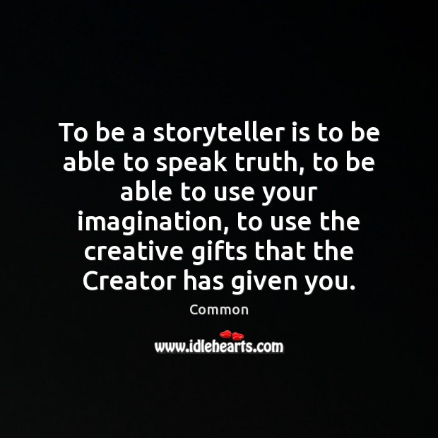 To be a storyteller is to be able to speak truth, to Common Picture Quote