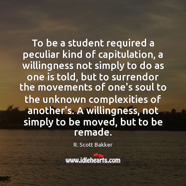 To be a student required a peculiar kind of capitulation, a willingness R. Scott Bakker Picture Quote