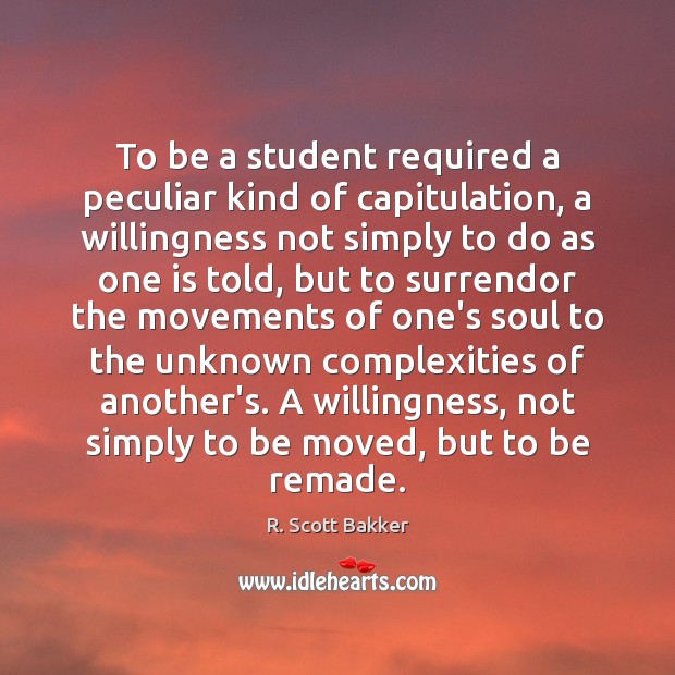 To be a student required a peculiar kind of capitulation, a willingness R. Scott Bakker Picture Quote