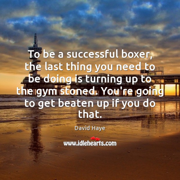 To be a successful boxer, the last thing you need to be David Haye Picture Quote