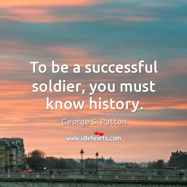 To be a successful soldier, you must know history. Image