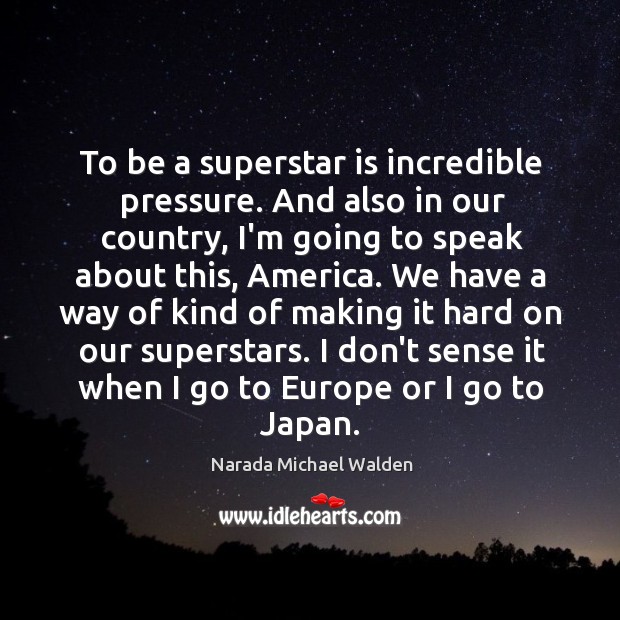 To be a superstar is incredible pressure. And also in our country, Narada Michael Walden Picture Quote