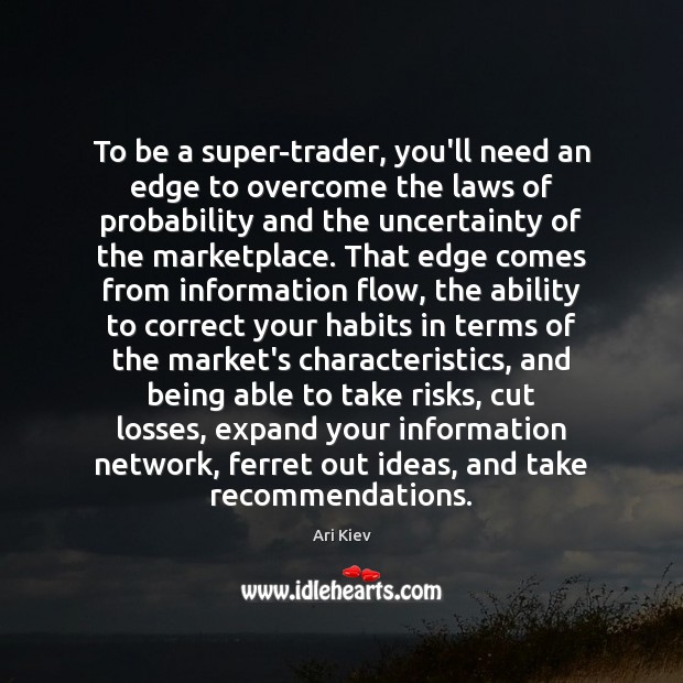 To be a super-trader, you’ll need an edge to overcome the laws Ari Kiev Picture Quote