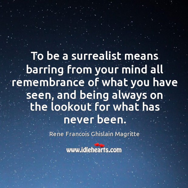 To be a surrealist means barring from your mind all remembrance Image