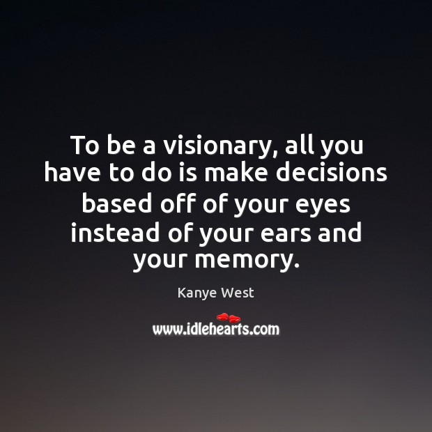 To be a visionary, all you have to do is make decisions Image