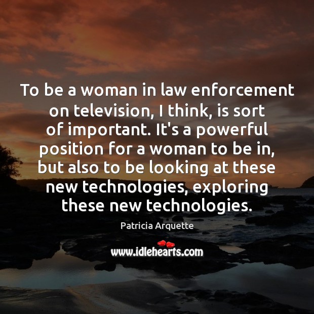 To be a woman in law enforcement on television, I think, is Patricia Arquette Picture Quote