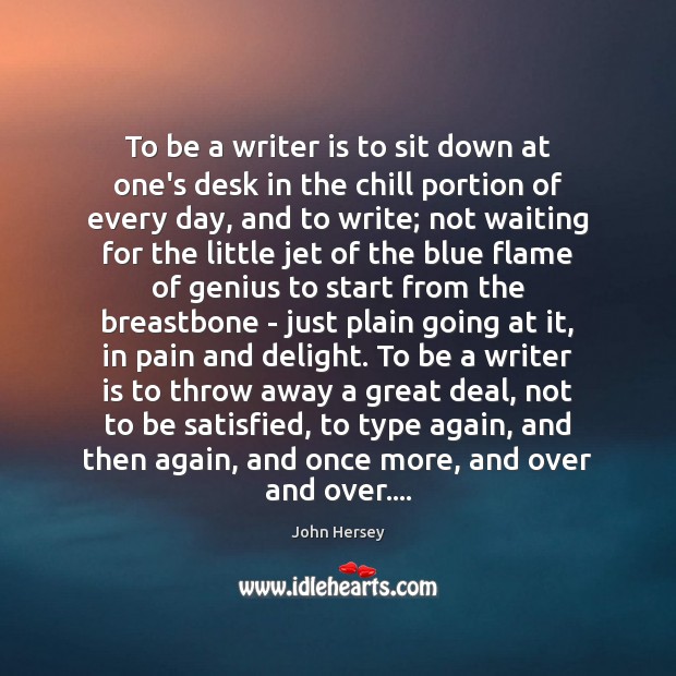 To be a writer is to sit down at one’s desk in John Hersey Picture Quote