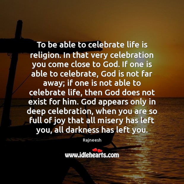 To be able to celebrate life is religion. In that very celebration Celebrate Quotes Image