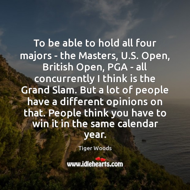 To be able to hold all four majors – the Masters, U. Tiger Woods Picture Quote