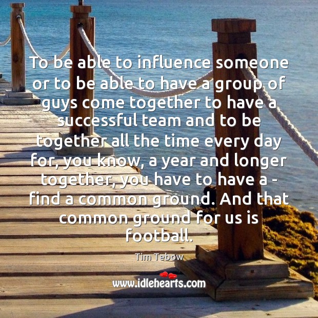To be able to influence someone or to be able to have Tim Tebow Picture Quote