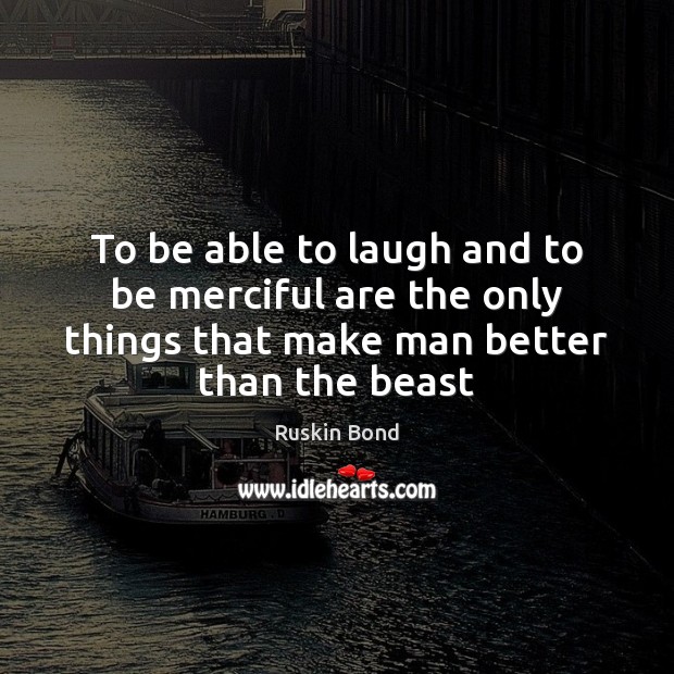 To be able to laugh and to be merciful are the only Image