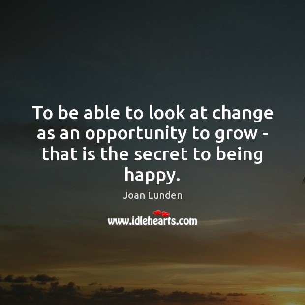 To be able to look at change as an opportunity to grow Joan Lunden Picture Quote
