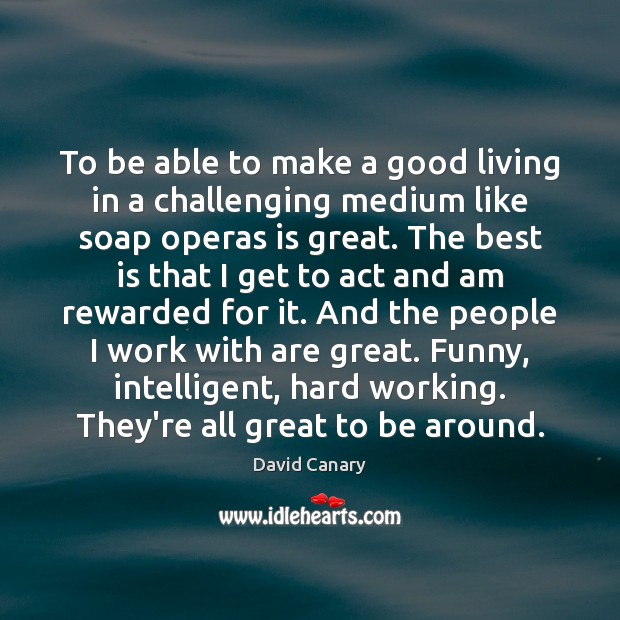 To be able to make a good living in a challenging medium David Canary Picture Quote