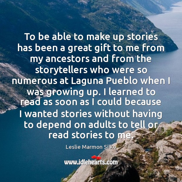 To be able to make up stories has been a great gift Leslie Marmon Silko Picture Quote