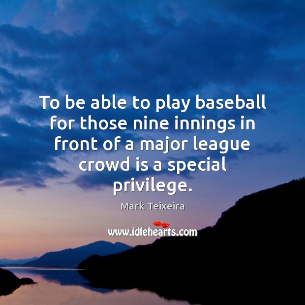 To be able to play baseball for those nine innings in front Mark Teixeira Picture Quote