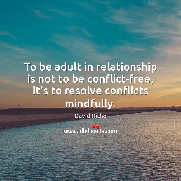 To be adult in relationship is not to be conflict-free, it’s to David Richo Picture Quote
