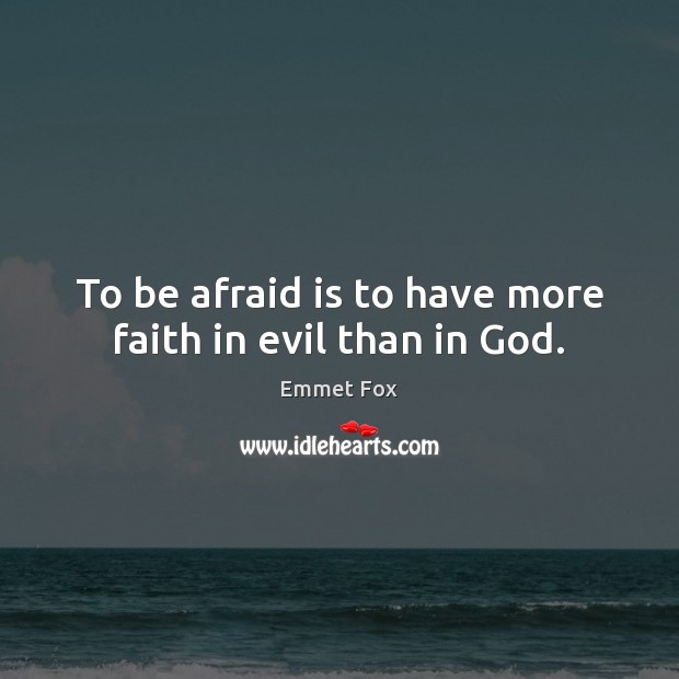 To be afraid is to have more faith in evil than in God. Image