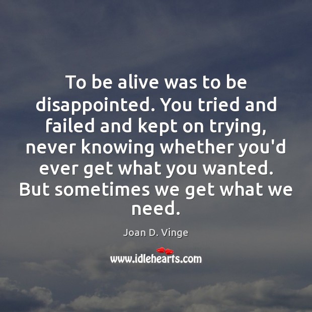 To be alive was to be disappointed. You tried and failed and Joan D. Vinge Picture Quote