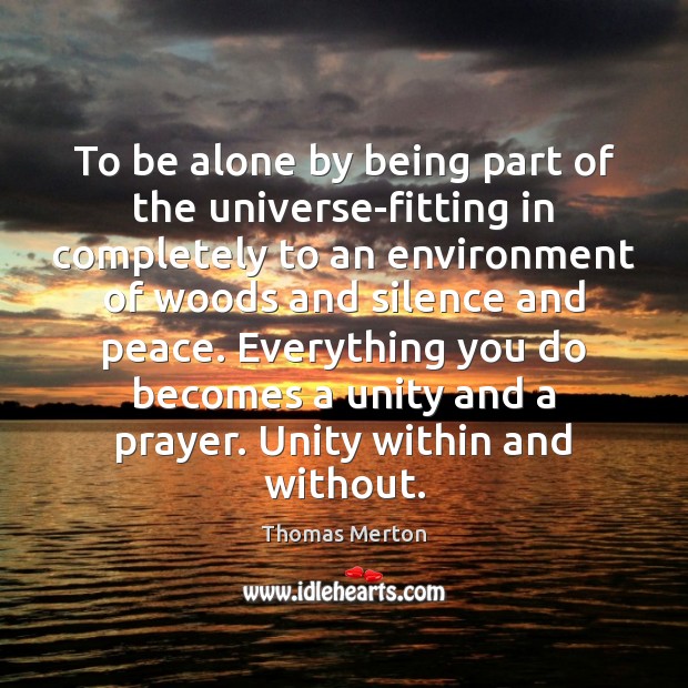 To be alone by being part of the universe-fitting in completely to Thomas Merton Picture Quote