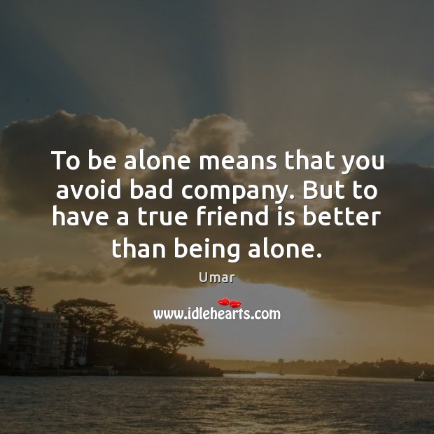To be alone means that you avoid bad company. But to have Umar Picture Quote