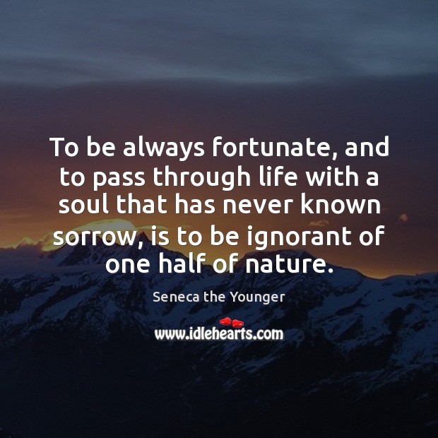 To be always fortunate, and to pass through life with a soul Seneca the Younger Picture Quote