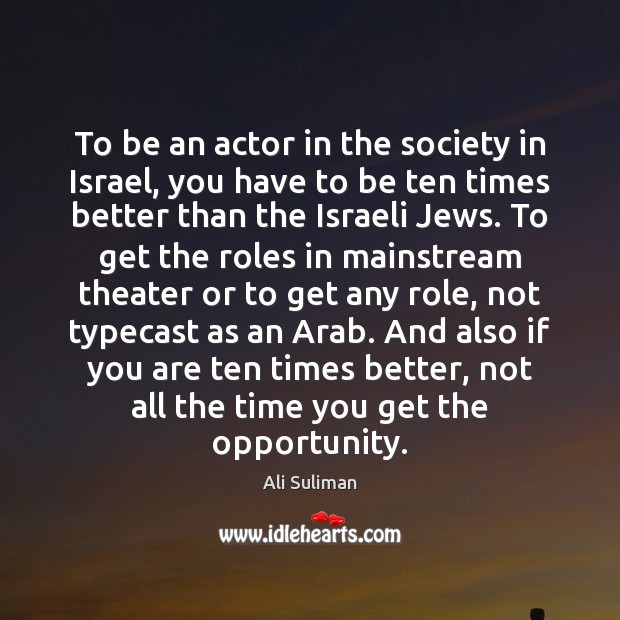 To be an actor in the society in Israel, you have to Ali Suliman Picture Quote