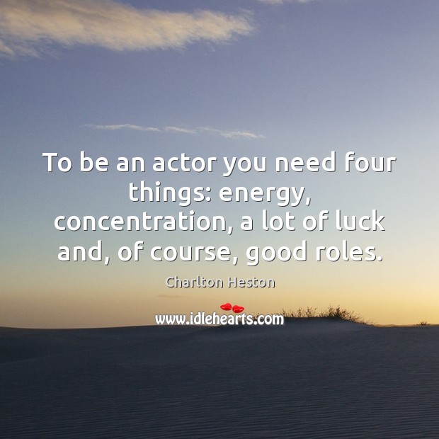 To be an actor you need four things: energy, concentration, a lot Image