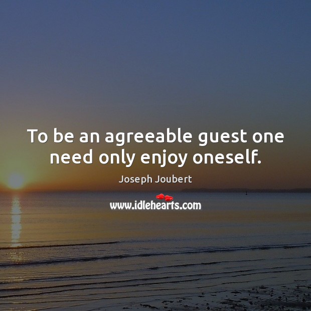 To be an agreeable guest one need only enjoy oneself. Image