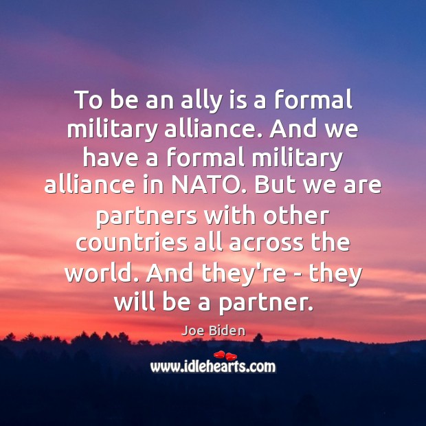 To be an ally is a formal military alliance. And we have Joe Biden Picture Quote