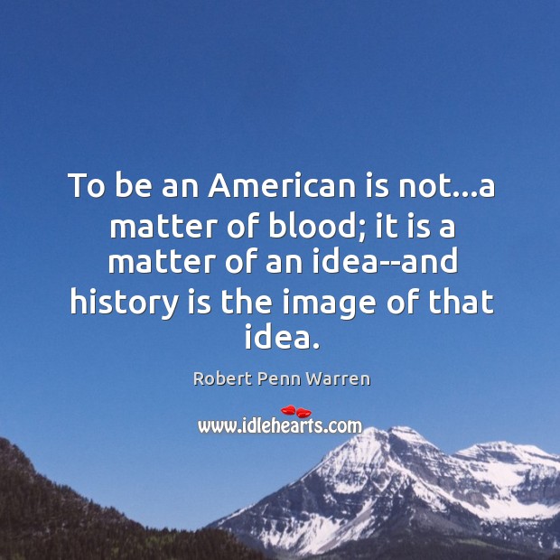 To be an American is not…a matter of blood; it is Robert Penn Warren Picture Quote