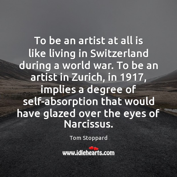 To be an artist at all is like living in Switzerland during Tom Stoppard Picture Quote