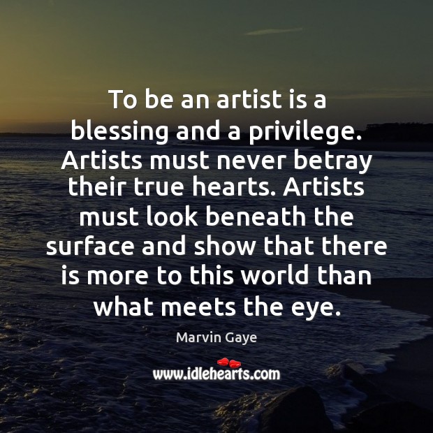To be an artist is a blessing and a privilege. Artists must Marvin Gaye Picture Quote
