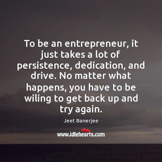 To be an entrepreneur, it just takes a lot of persistence, dedication, Try Again Quotes Image