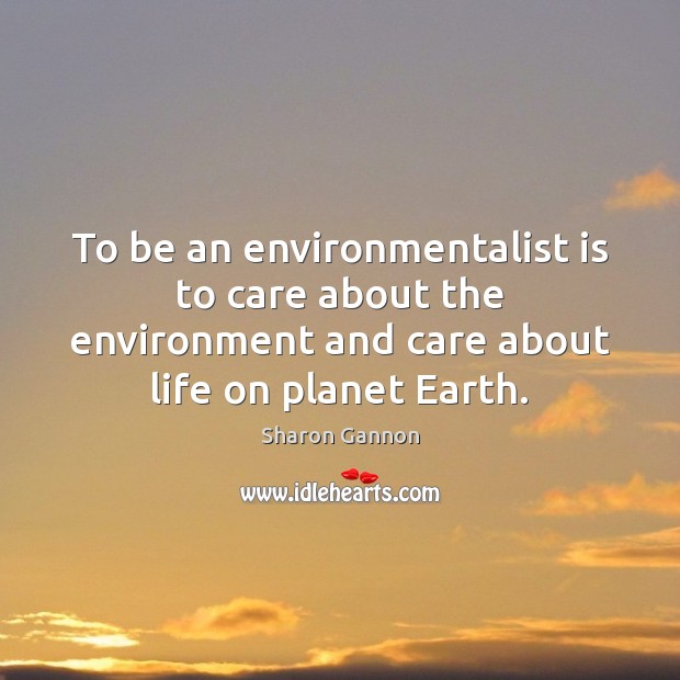 To be an environmentalist is to care about the environment and care Image