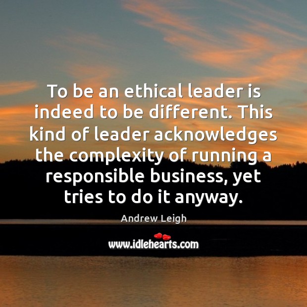 To be an ethical leader is indeed to be different. This kind Image