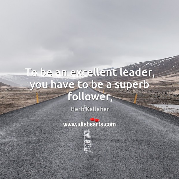 To be an excellent leader, you have to be a superb follower, Image