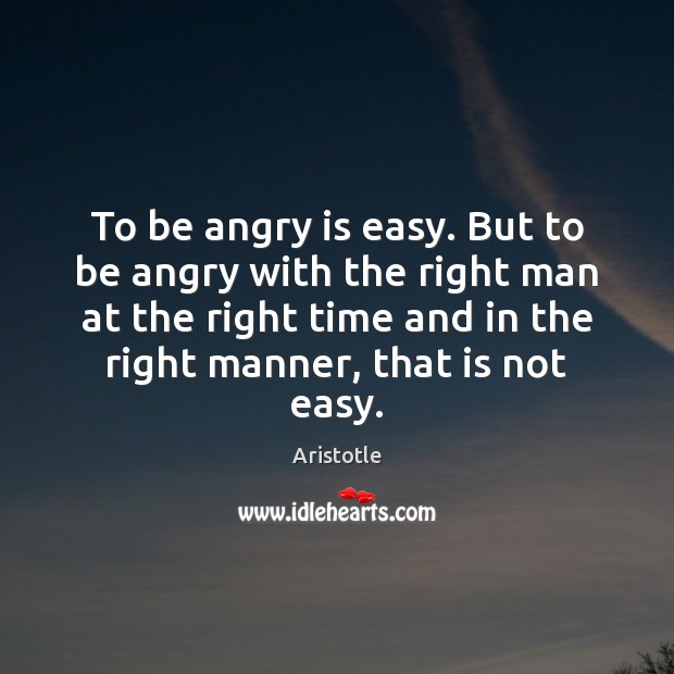 To be angry is easy. But to be angry with the right Image