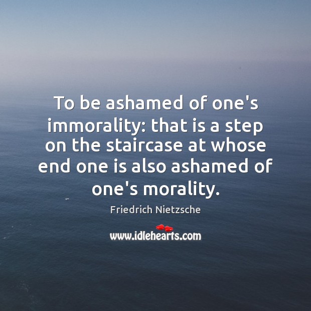 To be ashamed of one’s immorality: that is a step on the Image