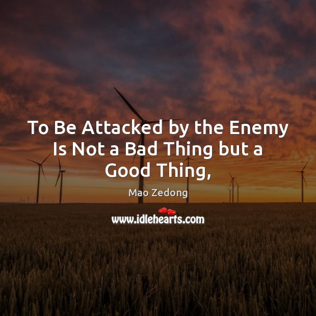 To Be Attacked by the Enemy Is Not a Bad Thing but a Good Thing, Mao Zedong Picture Quote