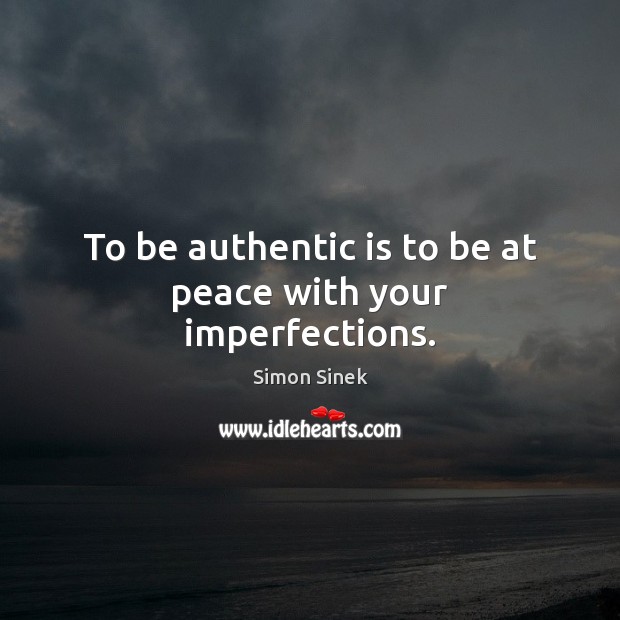 To be authentic is to be at peace with your imperfections. Simon Sinek Picture Quote
