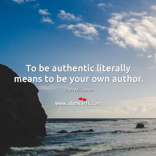 To be authentic literally means to be your own author. Dan Millman Picture Quote