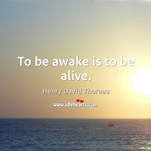 To be awake is to be alive. Henry David Thoreau Picture Quote