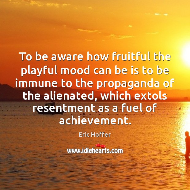 To be aware how fruitful the playful mood can be is to Image