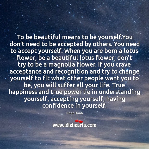 To be beautiful means to be yourself.You don’t need to be Nhat Hanh Picture Quote
