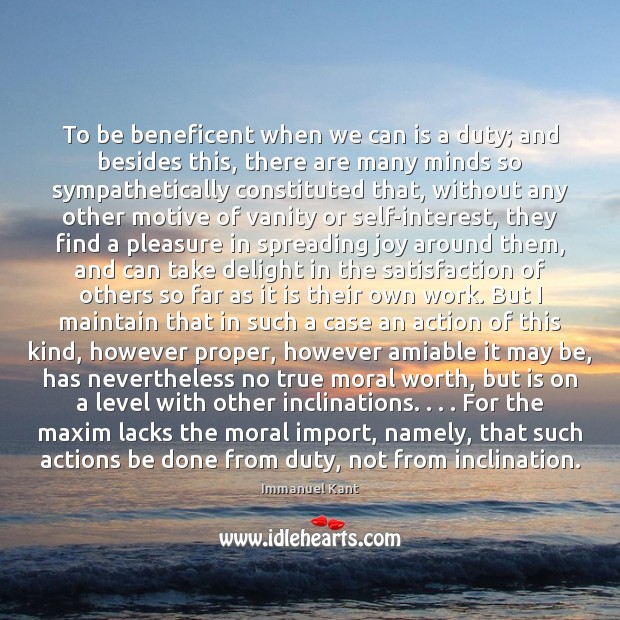 To be beneficent when we can is a duty; and besides this, Immanuel Kant Picture Quote