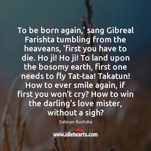 To be born again,’ sang Gibreal Farishta tumbling from the heaveans, Salman Rushdie Picture Quote