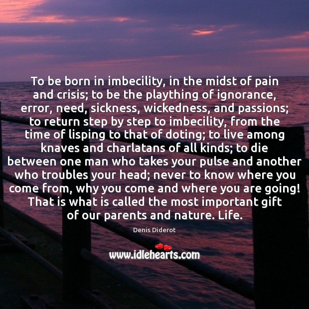 To be born in imbecility, in the midst of pain and crisis; Denis Diderot Picture Quote