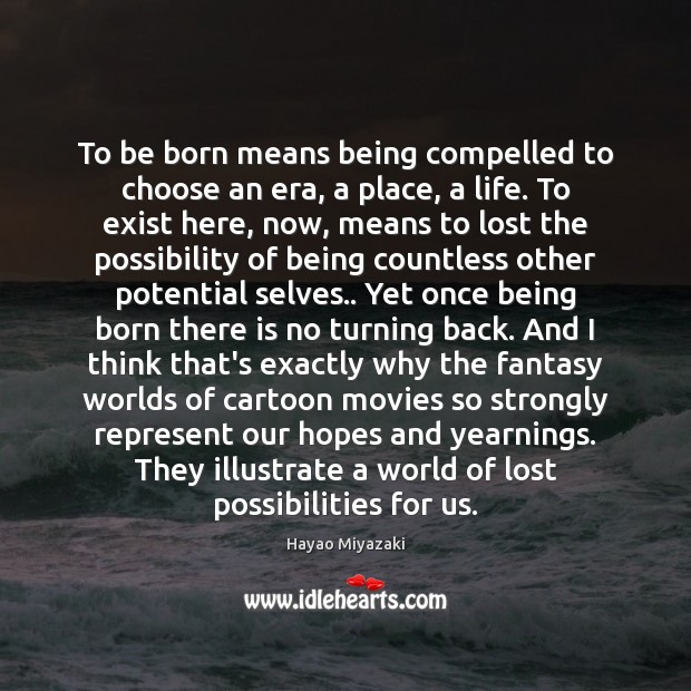 To be born means being compelled to choose an era, a place, 